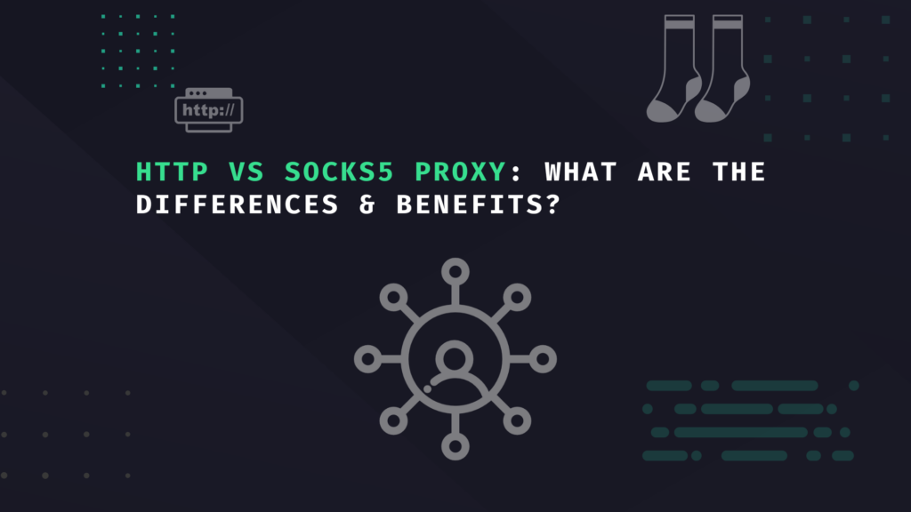 HTTP vs SOCKS5 Proxy What Are the differences & Benefits